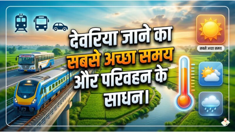 देवरिया जाने का सबसे अच्छा समय और परिवहन के साधन | Complete Travel Guide